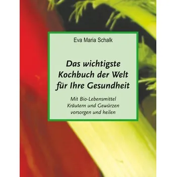 Das wichtigste Kochbuch der Welt für Ihre Gesundheit - Schalk, Eva Maria [DE] (2017, Pevná, tredition)