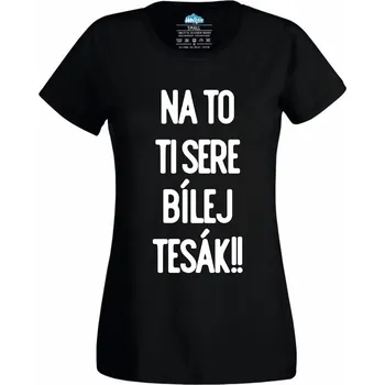 Dámské tričko Na to ti sere bílej tesák!! (Velikost: 3XL, Barva: Černá)