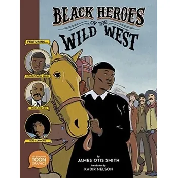 Black Heroes of the Wild West: Featuring Stagecoach Mary, Bass Reeves, and Bob Lemmons - James Smith