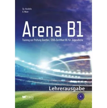 Německý jazyk Arena B1: Lehrerausgabe: Training zur Prüfung Goethe-/ ÖSD Zertifikat B1 für Jugendliche – Spiros Koukidis,Artemis Maier (DE)