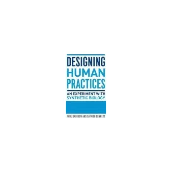 Designing Human Practices - Rabinow, Paul a Bennett, Gaymon