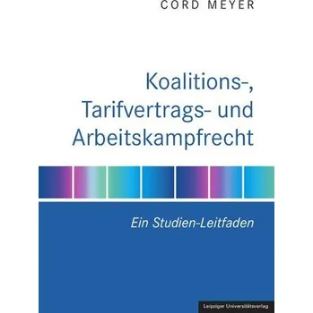 Koalitions-, Tarifvertrags- und Arbeitskampfrecht - Meyer, Cord [DE] (2025, Brožovaná, Leipziger Universitätsvlg)