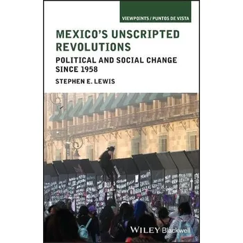 Mexico's Unscripted Revolutions - Lewis, Stephen E. (California State University, Chico)