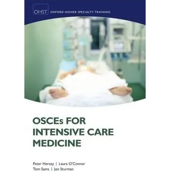 OSCEs for Intensive Care Medicine - Hersey, Peter (Consultant, Consultant, Integrated Critical Care Unit, Sunderland Royal Hospital, UK) a O'Connor, Laura (Consultant, Consultant, Integrated Critical Care Unit, Sunderland Royal Hospital, UK) a Sams, Thoma