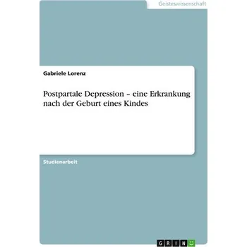 Postpartale Depression - eine Erkrankung nach der Geburt eines Kindes - Lorenz, Gabriele