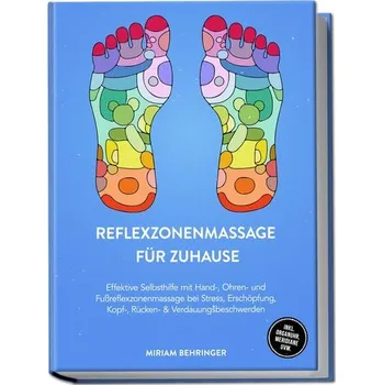 Reflexzonenmassage für zuhause: Effektive Selbsthilfe mit Hand-, Ohren- und Fußreflexzonenmassage bei Stress, Erschöpfung, Kopf- - Behringer, Miriam