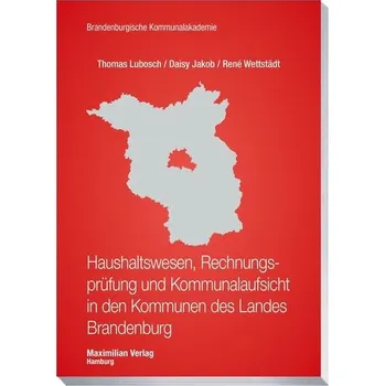 Haushaltswesen, Rechnungsprüfung und Kommunalaufsicht in den Kommunen des Landes Brandenburg - Lubosch, Thomas
