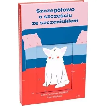 Szczegółowo o szczęściu ze szczeniakiem - Zosia Zaniewska-Wojtków,Piotr Wojtków
