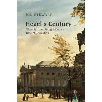 Kniha Hegel's Century: Alienation and Recognition in a Time of Revolution – Jon Stewart (EN)