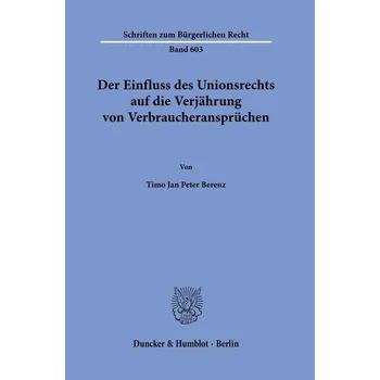 Der Einfluss des Unionsrechts auf die Verjährung von Verbraucheransprüchen - Berenz, Timo Jan Peter
