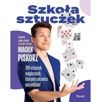 Szkoła sztuczek. 100 sztuczek magicznych, którymi zadziwisz wszystkich! - Maciej Piskorz