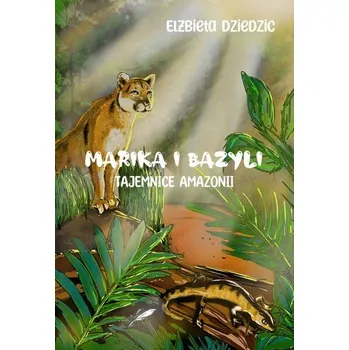 Marika i Bazyli. Tajemnice amazo (ilustrowane brzegi) - Elżbieta Dziedzic
