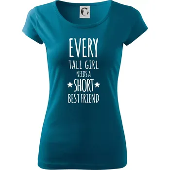Every tall girl needs a short best friend - Dámské triko Pure - XL ( Petrolejová )