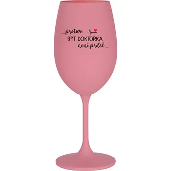 Sklenice ...PROTOŽE BÝT DOKTORKA NENÍ PRDEL... - růžová sklenice na víno 350 ml uni