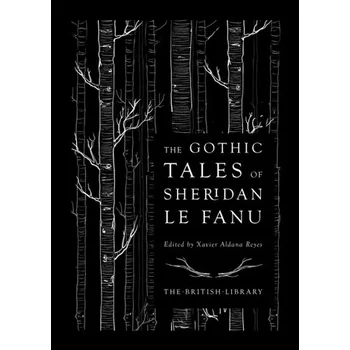The Gothic Tales of Sheridan Le Fanu - J. Sheridan Le Fanu