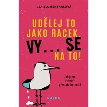 Udělej to jako racek. Vy... se na to! - Jak jsem (téměř) přestala být milá - Blumenthalová Lea