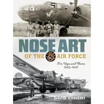 Nose Art of the 5th Air Force, Pin-Ups and More, 1942–1947 - Vincent, David