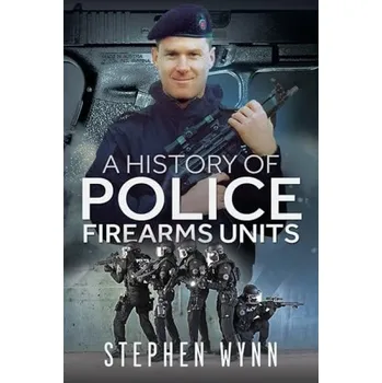 History of Police Firearms Units - Wynn, Stephen