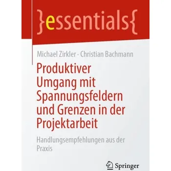 Cizojazyčná kniha Produktiver Umgang mit Spannungsfeldern und Grenzen in der Projektarbeit - Zirkler, Michael a Bachmann, Christian