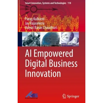 AI Empowered Digital Business Innovation - Kulkarni, Parag a Rajasekera, Jay a Chaudhuri, Bidyut Baran