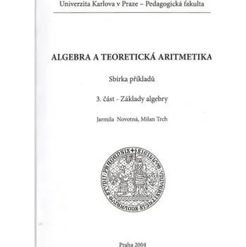 Přírodní věda Algebra a teoretická aritmetika : sbírka příkladů 3 část Základy algebry - Novotná Jarmila Trch Milan