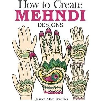 Populárně naučná literatura pro dospělé How to Create Mehndi Designs - Mazurkiewicz, Jessica