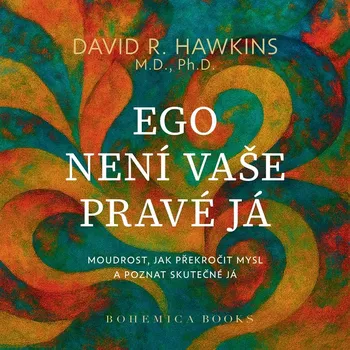 Ego není vaše pravé já: Moudrost, jak překročit mysl a poznat skutečné já - David R. Hawkins (2025, pevná)