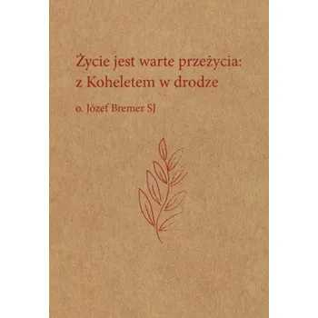 Życie jest warte przeżycia: z Koheletem w drodze o. Józef Bremer – Józef Bremer (PL)