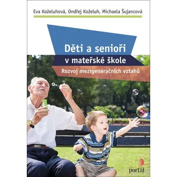 Děti a senioři v mateřské škole - Rozvoj mezigeneračních vztahů - Koželuhová Eva