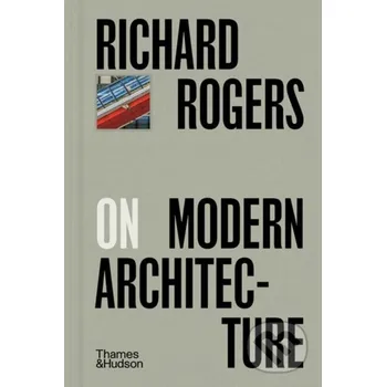 Umění Richard Rogers on Modern Architecture - Richard Rogers Thames & Hudson