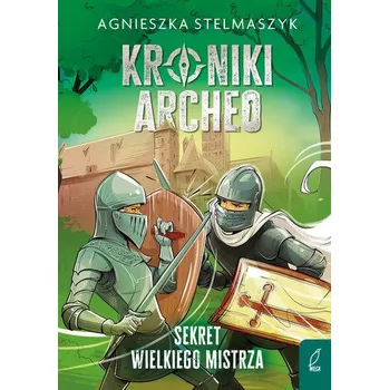 Sekret wielkiego mistrza. Kroniki Archeo. Tom 3 wyd. 2025 - Agnieszka Stelmaszyk