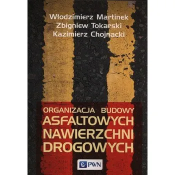 Organizacja budowy asfaltowych nawierzchni drogowych - Martinek Włodzimierz, Tokarski Zbigniew, Chojnacki Kazimierz