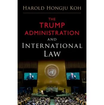 The Trump Administration and International Law - Koh, Harold Hongju (Sterling Professor of International Law, Sterling Professor of International Law, Yale Law School)