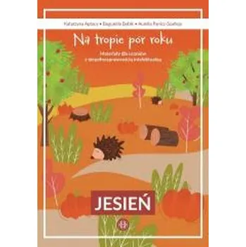 Na tropie pór roku Jesień materiały dla uczniów z niepełnosprawnością intelektualną - Katarzyna Aptacy,Bogumiła Bobik,Aurelia Panicz-Szarleja