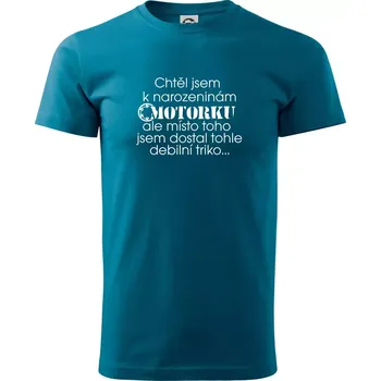 Pánské tričko Chtěl jsem dostat motorku - narozeniny - Klasické pánské triko vyšší gramáže - 4XL ( Petrolejová )