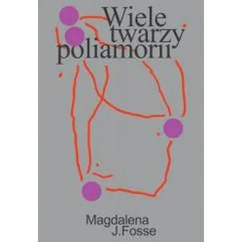 Wiele twarzy poliamorii - Fosse, Magdalena J. (Cambridge, MA, USA)