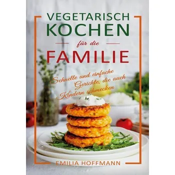 Vegetarisch Kochen für die Familie - Hoffmann, Emilia
