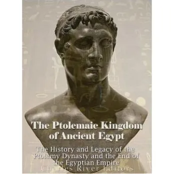 The Ptolemaic Kingdom of Ancient Egypt: The History and Legacy of the Ptolemy Dynasty and the End of the Egyptian Empire – Charles River Editors (EN)