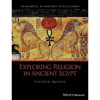 Exploring Religion in Ancient Egypt - Quirke, Stephen (University College London, UK)