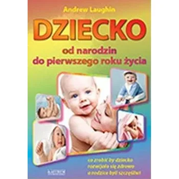 Dziecko. Od narodzin do pierwszego roku życia dziecka - Andrew Laugin