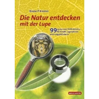 Encyklopedie Die Natur entdecken mit der Lupe - Bruno P. Kremer