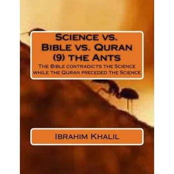 Science vs. Bible vs. Quran (9) the Ants: The Bible contradicts the Science while the Quran preceded the Science (Dr Ibrahim Khalil)(Brožovaná)