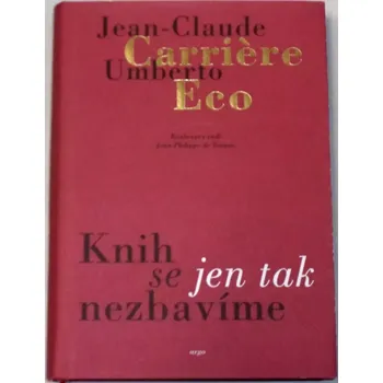 Carriere Jean-Claude, Eco Umberto - Knih se jen tak nezbavíme