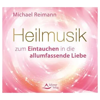 Heilmusik zum Eintauchen in die allumfassende Liebe - Reimann, Michael