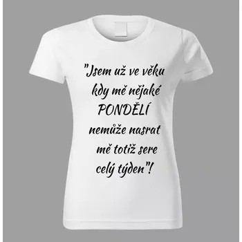 Dámské tričko Dámské tričko Jsem už ve věku kdy mě nějaké pondělí nemůže nasrat vel. M