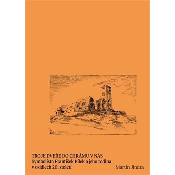 Troje dveře do chrámu v nás - Symbolista František Bílek a jeho rodina v osidlech 20. století