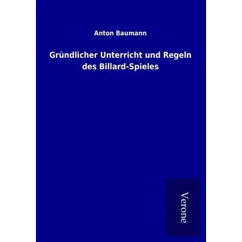 Gründlicher Unterricht und Regeln des Billard-Spieles - Baumann, Anton [DE] (2016, Měkká, TP Verone Publishing)