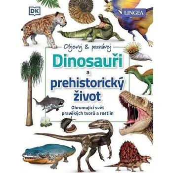 Encyklopedie Dinosauři a život v pravěku - Fascinující svět prehistorických tvorů a rostlin
