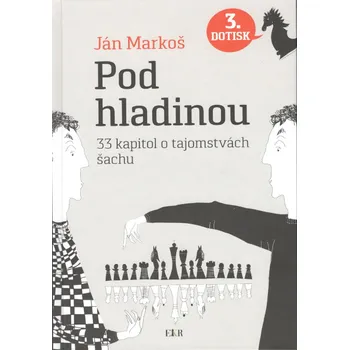 Pod hladinou: 33 kapitol o tajomstvách šachu, 2. doplnené vydanie - Markoš Ján