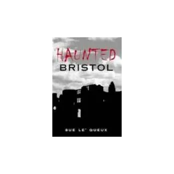 Cestování Haunted Bristol - Le'Queux, Sue